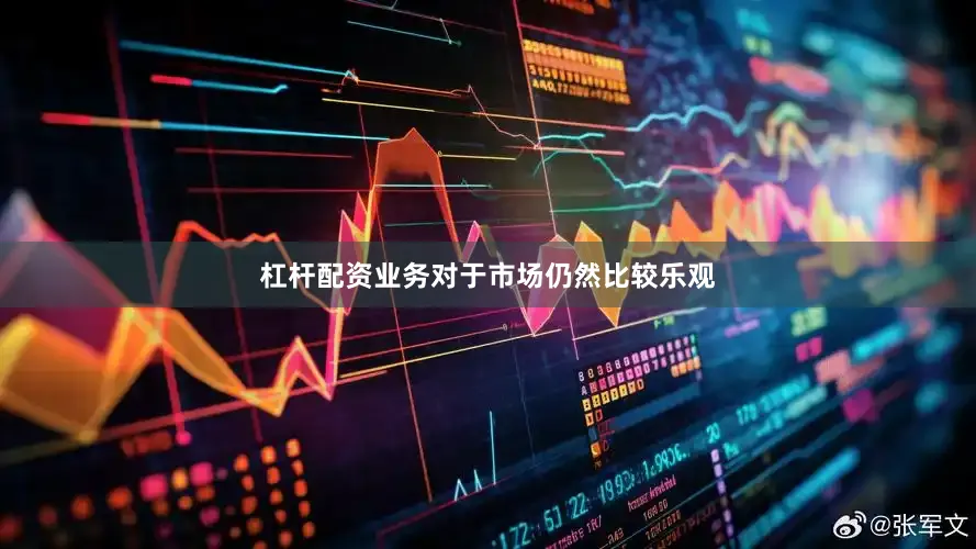 杠杆配资业务对于市场仍然比较乐观