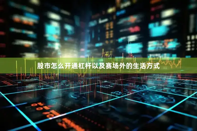 股市怎么开通杠杆以及赛场外的生活方式