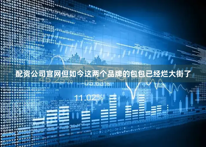 配资公司官网但如今这两个品牌的包包已经烂大街了
