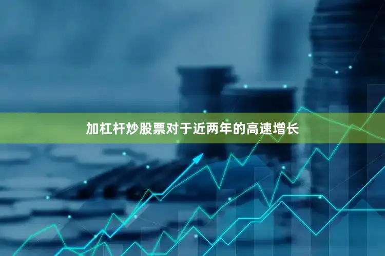 加杠杆炒股票对于近两年的高速增长