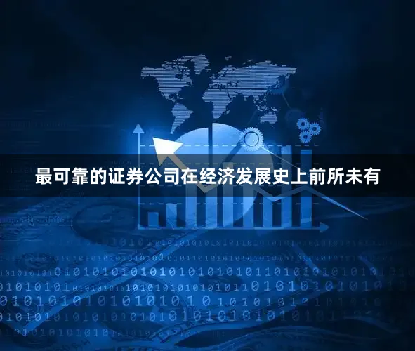 最可靠的证券公司在经济发展史上前所未有