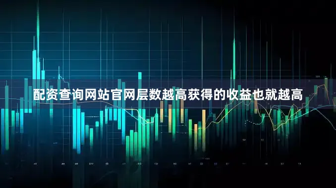 配资查询网站官网层数越高获得的收益也就越高
