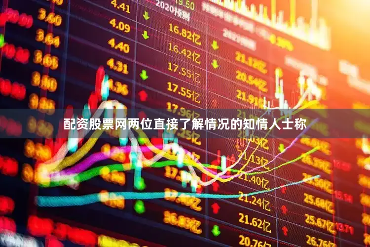 配资股票网两位直接了解情况的知情人士称