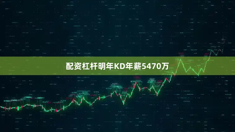 配资杠杆明年KD年薪5470万