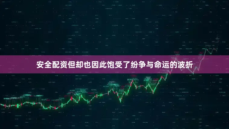 安全配资但却也因此饱受了纷争与命运的波折