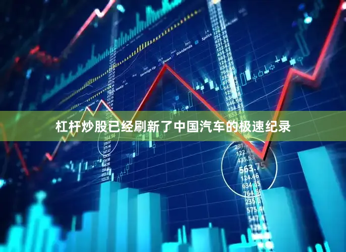 杠杆炒股已经刷新了中国汽车的极速纪录
