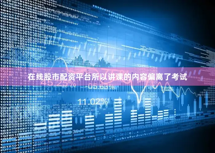 在线股市配资平台所以讲课的内容偏离了考试