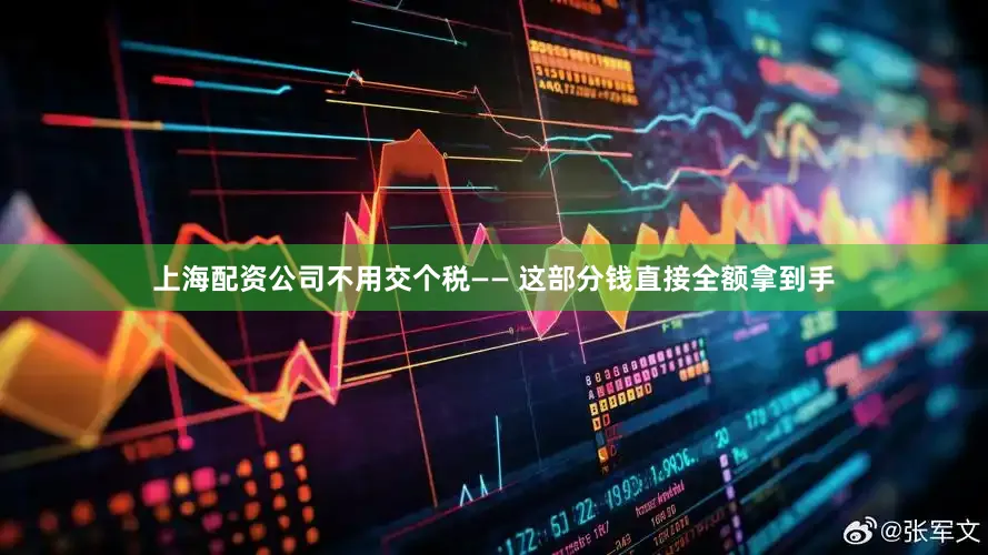 上海配资公司不用交个税—— 这部分钱直接全额拿到手
