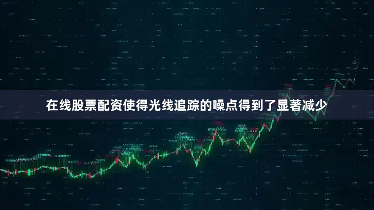 在线股票配资使得光线追踪的噪点得到了显著减少